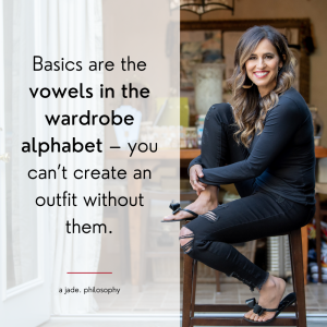 Basics are the vowels in your wardrobe alphabet - you can't create an outfit without them. 